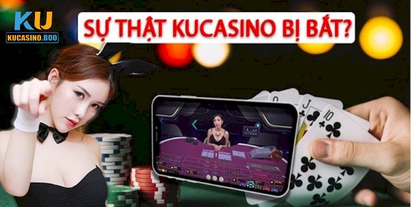 Nguồn gốc về Ku Casino bị bắt gây hoang mang