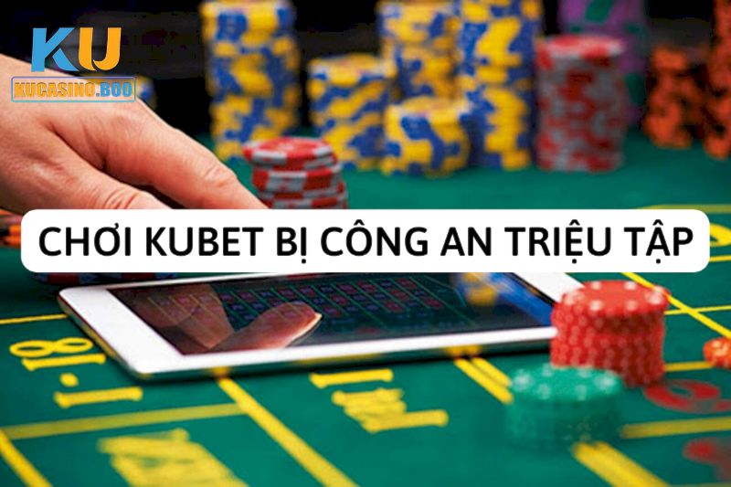 Sự thật về việc bị bắt vì chơi Ku Casino